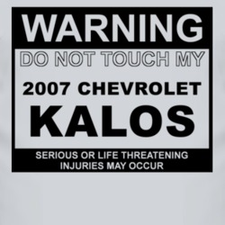 Warning Do Not Touch My 2007 Chevy Kalos Funny Car T Shirt