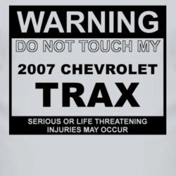 Warning Do Not Touch My 2007 Chevy Trax Funny Car T Shirt