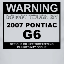 Warning Do Not Touch My 2007 Pontiac G6 Funny Car T Shirt