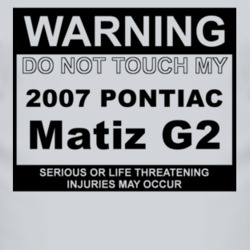 Warning Do Not Touch My 2007 Pontiac Matiz G2 Funny Car T Shirt
