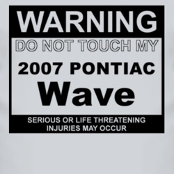Warning Do Not Touch My 2007 Pontiac Wave Funny Car T Shirt
