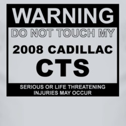 Warning Do Not Touch My 2008 Cadillac CTS Funny Car T Shirt
