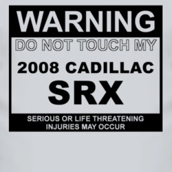 Warning Do Not Touch My 2008 Cadillac SRX Funny Car T Shirt