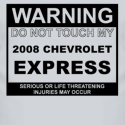 Warning Do Not Touch My 2008 Chevy Express Funny Car T Shirt