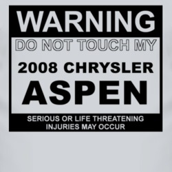 Warning Do Not Touch My 2008 Chrysler Aspen Funny Car T Shirt