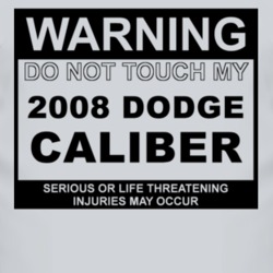 Warning Do Not Touch My 2008 Dodge Caliber Funny Car T Shirt