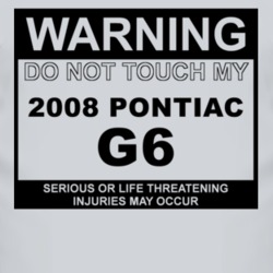 Warning Do Not Touch My 2008 Pontiac G6 Funny Car T Shirt