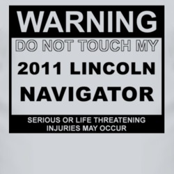 Warning Do Not Touch My 2011 Lincoln Navigator Funny Car T Shirt