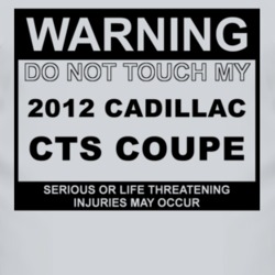 Warning Do Not Touch My 2012 Cadillac CTS Coupe Funny Car T Shirt