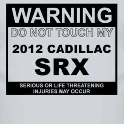 Warning Do Not Touch My 2012 Cadillac SRX Funny Car T Shirt