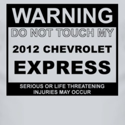 Warning Do Not Touch My 2012 Chevy Express Funny Car T Shirt