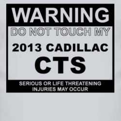 Warning Do Not Touch My 2013 Cadillac CTS Funny Car T Shirt