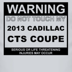 Warning Do Not Touch My 2013 Cadillac CTS Coupe Funny Car T Shirt