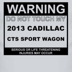 Warning Do Not Touch My 2013 Cadillac CTS Sport Wagon Funny Car T Shir