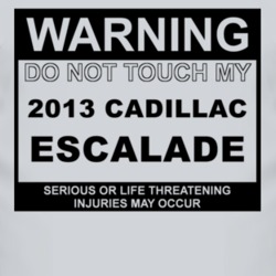 Warning Do Not Touch My 2013 Cadillac Escalade Funny Car T Shirt