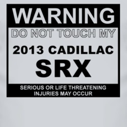 Warning Do Not Touch My 2013 Cadillac SRX Funny Car T Shirt