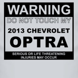 Warning Do Not Touch My 2013 Chevy Optra Funny Car T Shirt