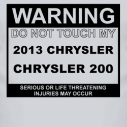 Warning Do Not Touch My 2013 Chrysler 200 Funny Car T Shirt
