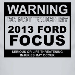 Warning Do Not Touch My 2013 Focus Funny Car T Shirt