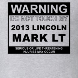 Warning Do Not Touch My 2013 Lincoln Mark LT Funny Car T Shirt