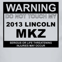 Warning Do Not Touch My 2013 Lincoln MKZ Funny Car T Shirt