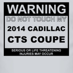 Warning Do Not Touch My 2014 Cadillac CTS Coupe Funny Car T Shirt