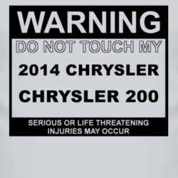 Warning Do Not Touch My 2014 Chrysler 200 Funny Car T Shirt