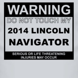 Warning Do Not Touch My 2014 Lincoln Navigator Funny Car T Shirt