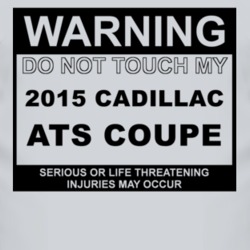 Warning Do Not Touch My 2015 Cadillac ATS Coupe Funny Car T Shirt