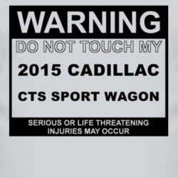 Warning Do Not Touch My 2015 Cadillac CTS Sport Wagon Funny Car T Shir