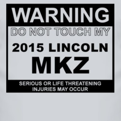 Warning Do Not Touch My 2015 Lincoln MKZ Funny Car T Shirt