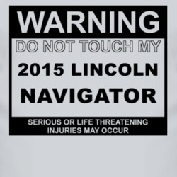 Warning Do Not Touch My 2015 Lincoln Navigator Funny Car T Shirt