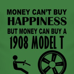 Money Cant Buy Happiness But It Can Buy A 1908 Model T T Shirt