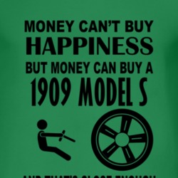 Money Cant Buy Happiness But It Can Buy A 1909 Model S T Shirt