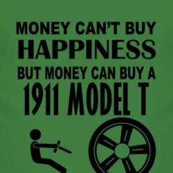 Money Cant Buy Happiness But It Can Buy A 1911 Model T T Shirt