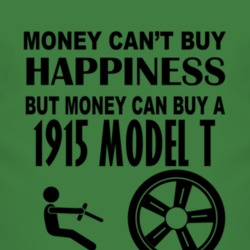 Money Cant Buy Happiness But It Can Buy A 1915 Model T T Shirt