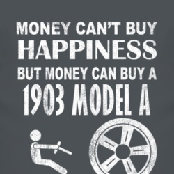 Money Cant Buy Happiness 1903 Model A Dark Distressed T Shirt