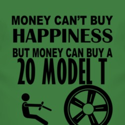Money Cant Buy Happiness But It Can Buy A 1920 Model T T Shirt