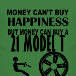 Money Cant Buy Happiness But It Can Buy A 1921 Model T T Shirt