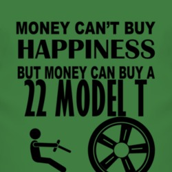Money Cant Buy Happiness But It Can Buy A 1922 Model T T Shirt