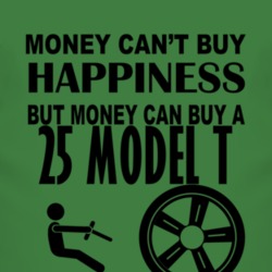 Money Cant Buy Happiness But It Can Buy A 1925 Model T T Shirt