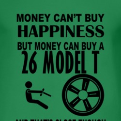 Money Cant Buy Happiness But It Can Buy A 1926 Model T T Shirt