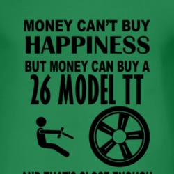 Money Cant Buy Happiness But It Can Buy A 1926 Model TT T Shirt