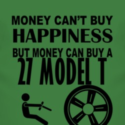 Money Cant Buy Happiness But It Can Buy A 1927 Model T T Shirt