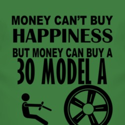 Money Cant Buy Happiness But It Can Buy A 1930 Model A T Shirt