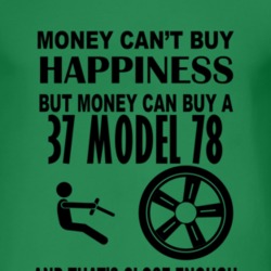 Money Cant Buy Happiness But It Can Buy A 1937 Model 78 T Shirt