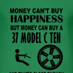 Money Cant Buy Happiness But It Can Buy A 1937 Model C Ten T Shirt