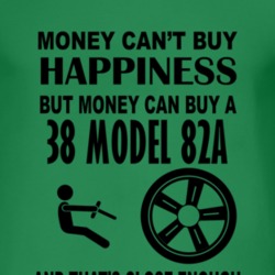 Money Cant Buy Happiness But It Can Buy A 1938 Model 82A T Shirt