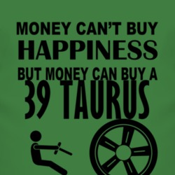 Money Cant Buy Happiness But It Can Buy A 1939 Taurus T Shirt