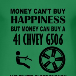 Money Cant Buy Happiness But It Can Buy A 1941 Chevy G506 T Shirt